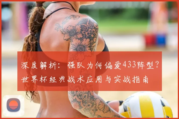 深度解析：强队为何偏爱433阵型？世界杯经典战术应用与实战指南