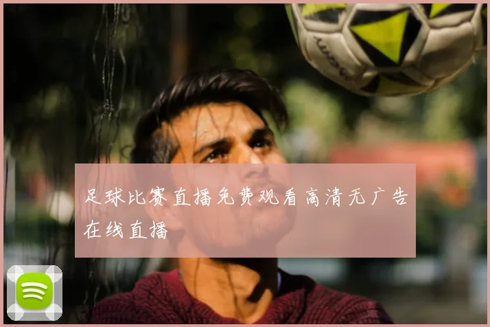 足球比赛直播免费观看高清无广告在线直播